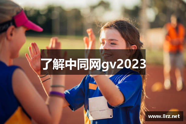 了解中同网gv2023